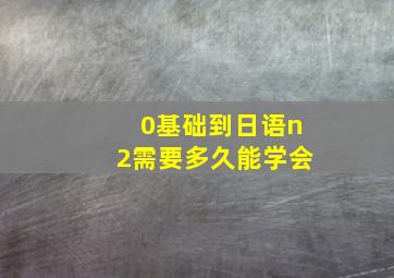 0基础到日语n2需要多久能学会