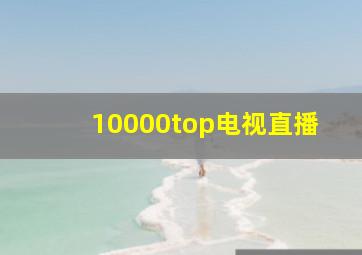 10000top电视直播