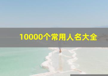 10000个常用人名大全