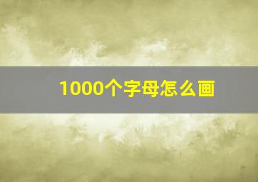 1000个字母怎么画