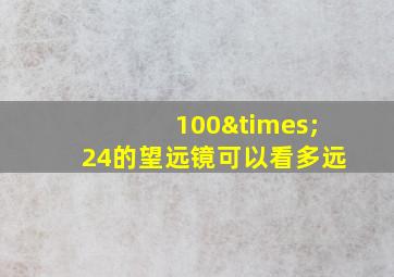 100×24的望远镜可以看多远