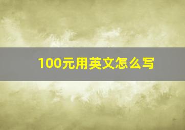 100元用英文怎么写