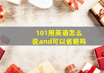 101用英语怎么说and可以省略吗