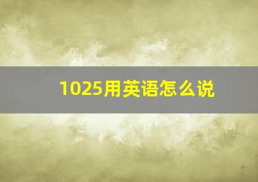 1025用英语怎么说