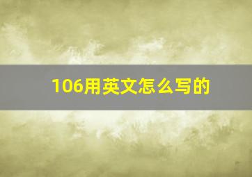 106用英文怎么写的