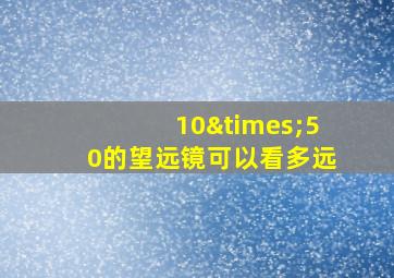 10×50的望远镜可以看多远