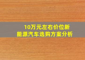 10万元左右价位新能源汽车选购方案分析