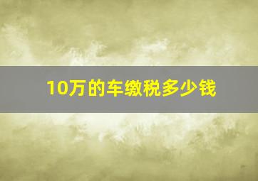 10万的车缴税多少钱