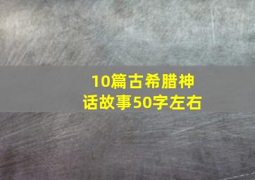 10篇古希腊神话故事50字左右