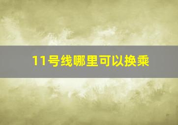 11号线哪里可以换乘