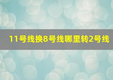 11号线换8号线哪里转2号线