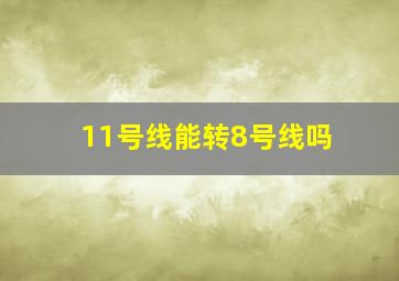 11号线能转8号线吗