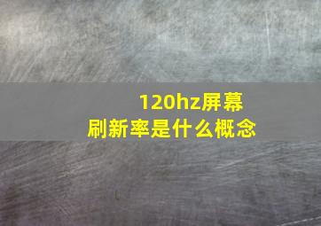 120hz屏幕刷新率是什么概念