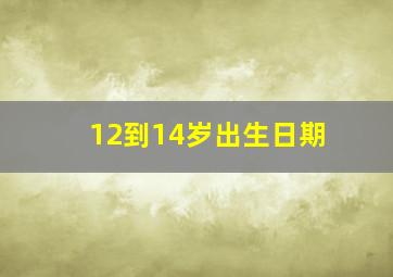 12到14岁出生日期