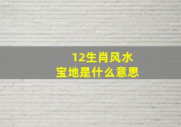 12生肖风水宝地是什么意思