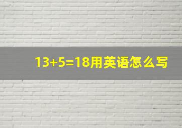 13+5=18用英语怎么写