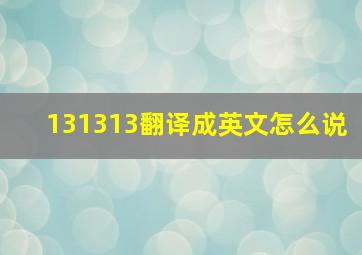 131313翻译成英文怎么说