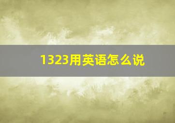 1323用英语怎么说