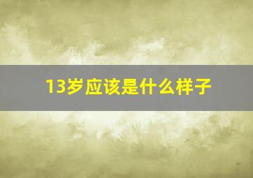 13岁应该是什么样子