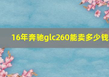 16年奔驰glc260能卖多少钱