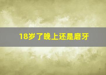 18岁了晚上还是磨牙