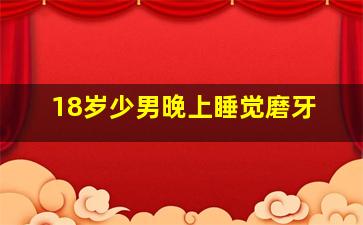 18岁少男晚上睡觉磨牙