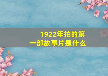 1922年拍的第一部故事片是什么