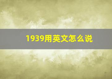 1939用英文怎么说