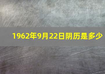 1962年9月22日阴历是多少