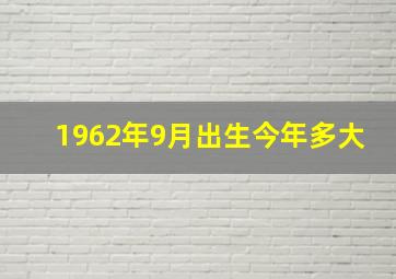 1962年9月出生今年多大