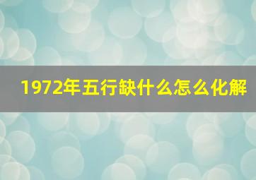 1972年五行缺什么怎么化解