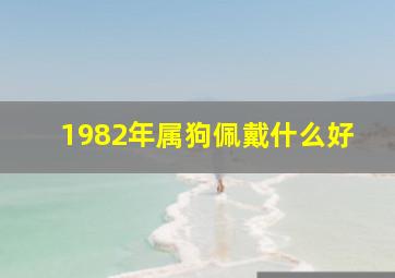 1982年属狗佩戴什么好