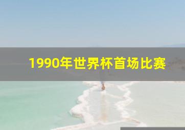 1990年世界杯首场比赛