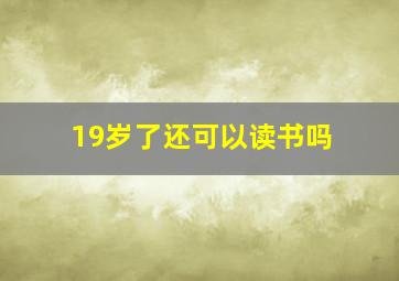 19岁了还可以读书吗