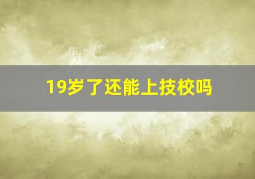 19岁了还能上技校吗