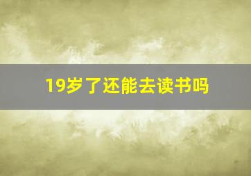 19岁了还能去读书吗