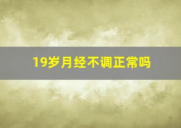 19岁月经不调正常吗