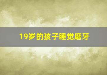 19岁的孩子睡觉磨牙