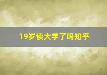 19岁读大学了吗知乎