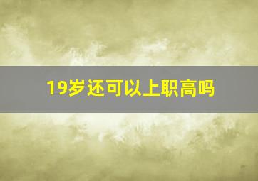 19岁还可以上职高吗