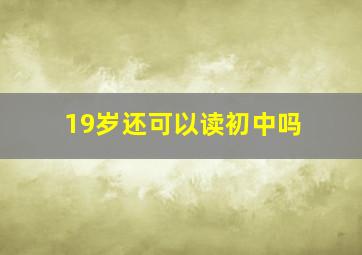 19岁还可以读初中吗