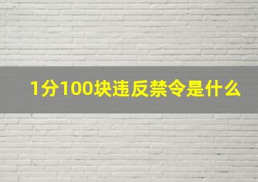 1分100块违反禁令是什么