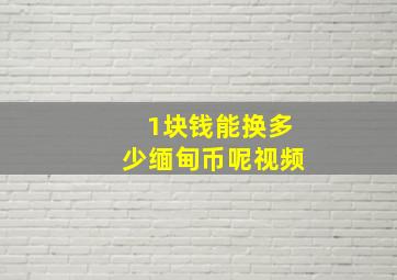 1块钱能换多少缅甸币呢视频