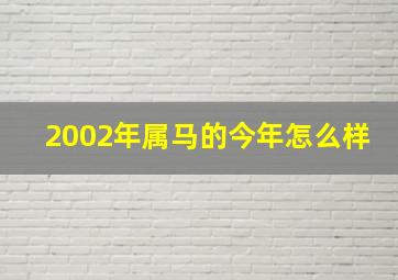 2002年属马的今年怎么样