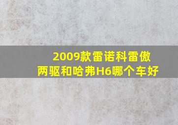 2009款雷诺科雷傲两驱和哈弗H6哪个车好