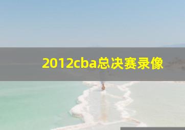 2012cba总决赛录像