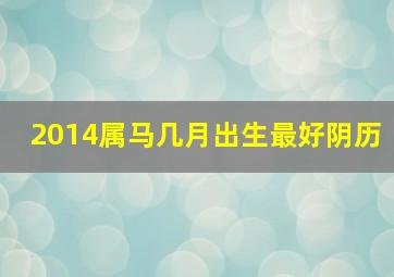 2014属马几月出生最好阴历