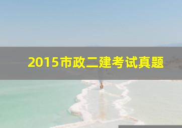 2015市政二建考试真题