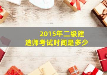 2015年二级建造师考试时间是多少