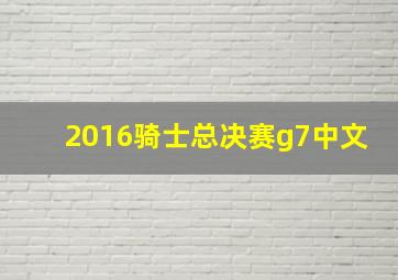 2016骑士总决赛g7中文